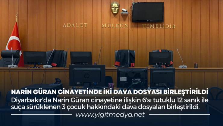 NARİN GÜRAN CİNAYETİNDE İKİ DAVA DOSYASI BİRLEŞTİRİLDİ