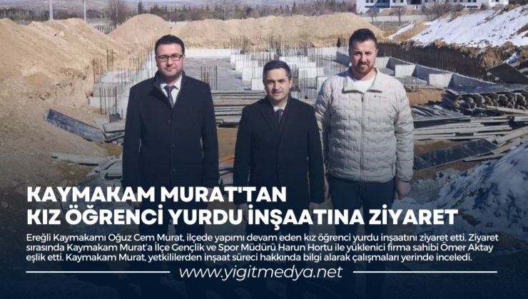 KAYMAKAM MURAT’TAN KIZ ÖĞRENCİ YURDU İNŞAATINA ZİYARET