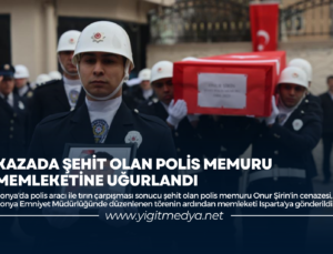 KAZADA ŞEHİT OLAN POLİS MEMURU MEMLEKETİNE UĞURLANDI