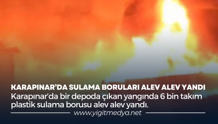 KARAPINAR’DA SULAMA BORULARI ALEV ALEV YANDI