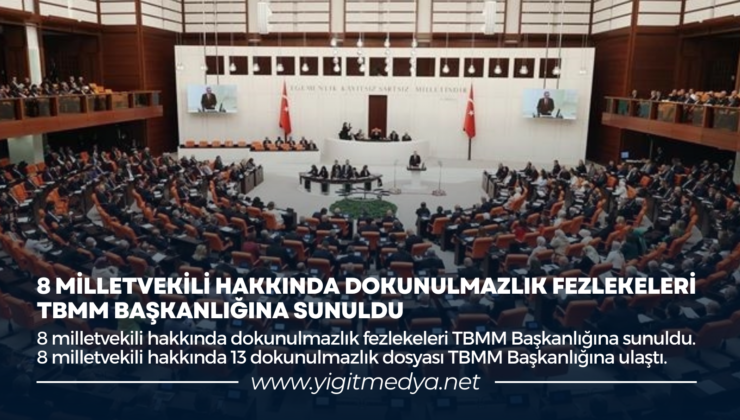 8 MİLLETVEKİLİ HAKKINDA DOKUNULMAZLIK FEZLEKELERİ TBMM BAŞKANLIĞINA SUNULDU