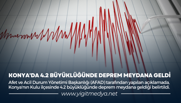 KONYA’DA 4.2 BÜYÜKLÜĞÜNDE DEPREM MEYDANA GELDİ