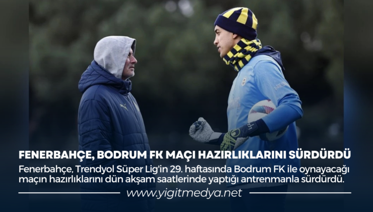 FENERBAHÇE, BODRUM FK MAÇI HAZIRLIKLARINI SÜRDÜRDÜ