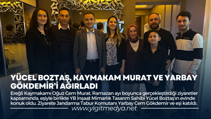 YÜCEL BOZTAŞ, KAYMAKAM MURAT VE YARBAY GÖKDEMİR’İ AĞIRLADI