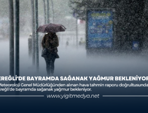 EREĞLİ’DE BAYRAMDA SAĞANAK YAĞMUR BEKLENİYOR