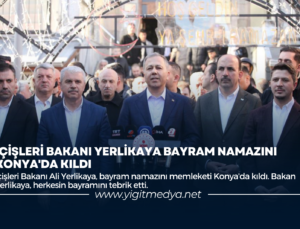 İÇİŞLERİ BAKANI YERLİKAYA BAYRAM NAMAZINI KONYA’DA KILDI