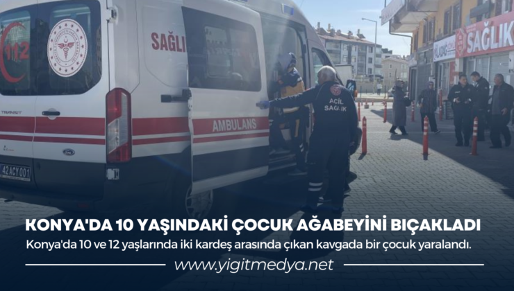 KONYA’DA 10 YAŞINDAKİ ÇOCUK AĞABEYİNİ BIÇAKLADI