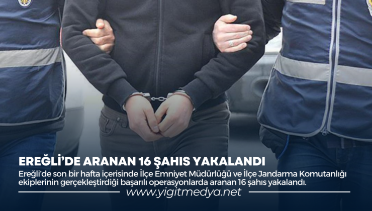 EREĞLİ’DE ARANAN 16 ŞAHIS YAKALANDI