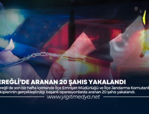 EREĞLİ’DE ARANAN 20 ŞAHIS YAKALANDI