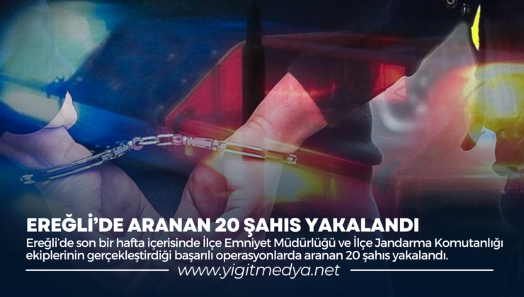 EREĞLİ’DE ARANAN 20 ŞAHIS YAKALANDI