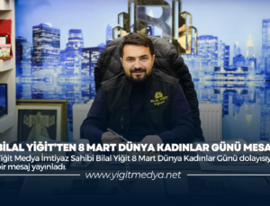 BİLAL YİĞİT’TEN 8 MART DÜNYA KADINLAR GÜNÜ MESAJI