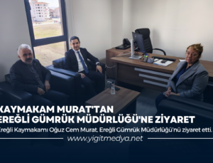KAYMAKAM MURAT’TAN EREĞLİ GÜMRÜK MÜDÜRLÜĞÜ’NE ZİYARET