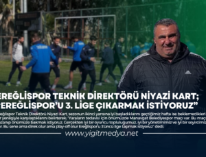 EREĞLİSPOR TEKNİK DİREKTÖRÜ NİYAZİ KART; “EREĞLİSPOR’U 3. LİGE ÇIKARMAK İSTİYORUZ”
