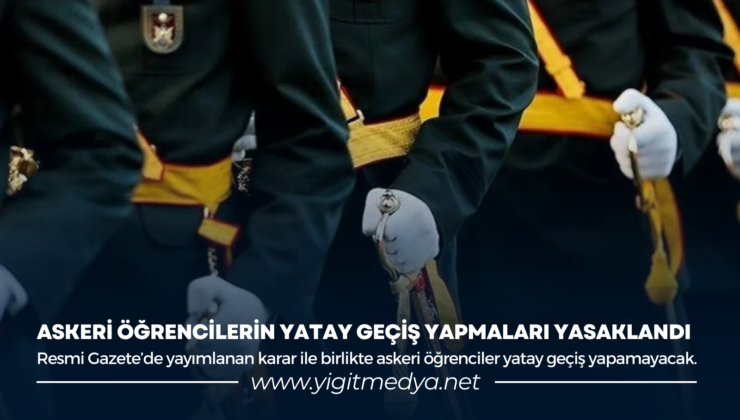ASKERİ ÖĞRENCİLERİN YATAY GEÇİŞ YAPMALARI YASAKLANDI