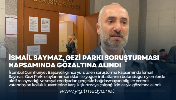 İSMAİL SAYMAZ, GEZİ PARKI SORUŞTURMASI KAPSAMINDA GÖZALTINA ALINDI