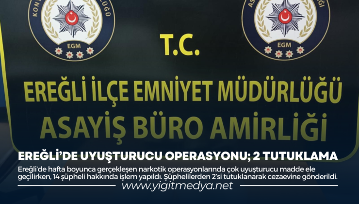 EREĞLİ’DE UYUŞTURUCU OPERASYONU; 2 TUTUKLAMA