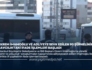 EKREM İMAMOĞLU VE ADLİYEYE SEVK EDİLEN 90 ŞÜPHELİNİN SAVCILIKTAKİ İFADE İŞLEMLERİ BAŞLADI