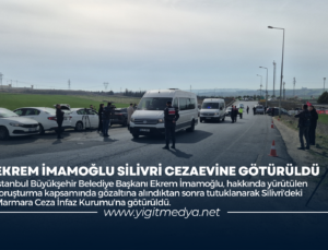 EKREM İMAMOĞLU SİLİVRİ CEZAEVİNE GÖTÜRÜLDÜ