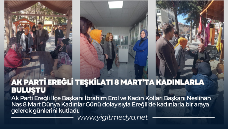 AK PARTİ EREĞLİ TEŞKİLATI 8 MART’TA KADINLARLA BULUŞTU