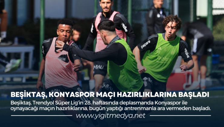 BEŞİKTAŞ, KONYASPOR MAÇI HAZIRLIKLARINA BAŞLADI