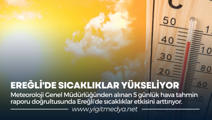 EREĞLİ’DE SICAKLIKLAR YÜKSELİYOR