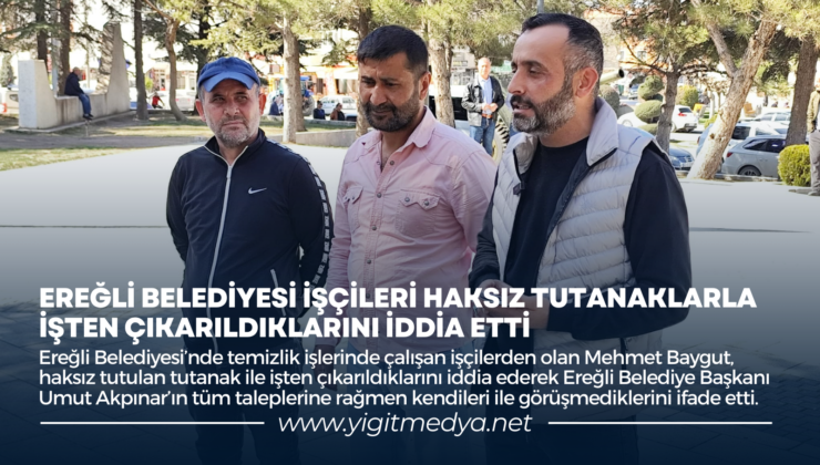 EREĞLİ BELEDİYESİ İŞÇİLERİ HAKSIZ TUTANAKLARLA İŞTEN ÇIKARILDIKLARINI İDDİA ETTİ