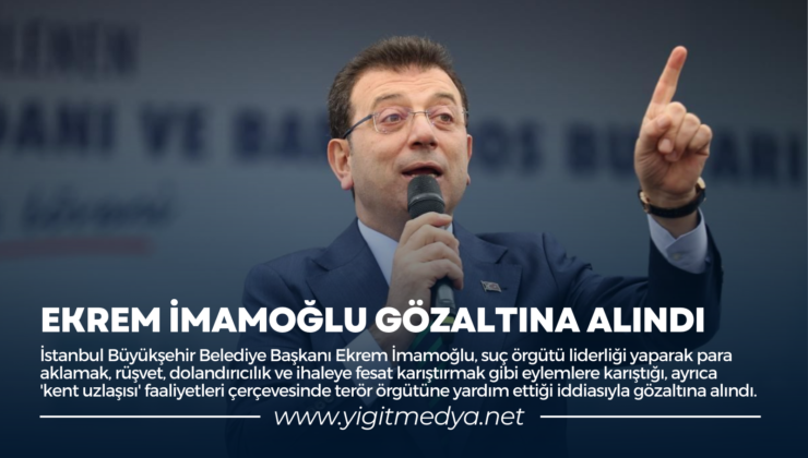 EKREM İMAMOĞLU GÖZALTINA ALINDI