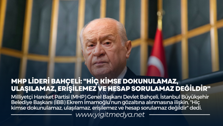 “HİÇ KİMSE DOKUNULAMAZ, ULAŞILAMAZ, ERİŞİLEMEZ VE HESAP SORULAMAZ DEĞİLDİR”