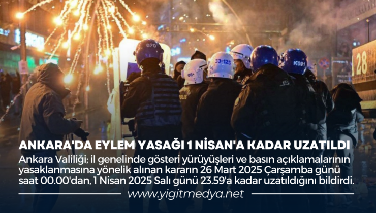 ANKARA’DA EYLEM YASAĞI 1 NİSAN’A KADAR UZATILDI