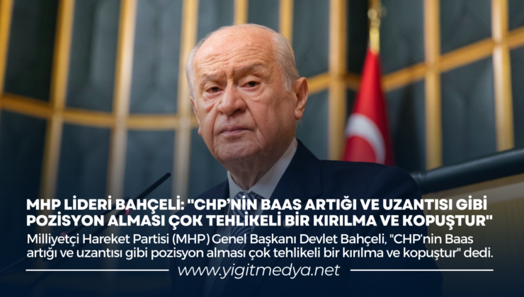 “CHP’NİN BAAS ARTIĞI VE UZANTISI GİBİ POZİSYON ALMASI ÇOK TEHLİKELİ BİR KIRILMA VE KOPUŞTUR”