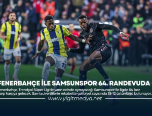FENERBAHÇE İLE SAMSUNSPOR 64. RANDEVUDA