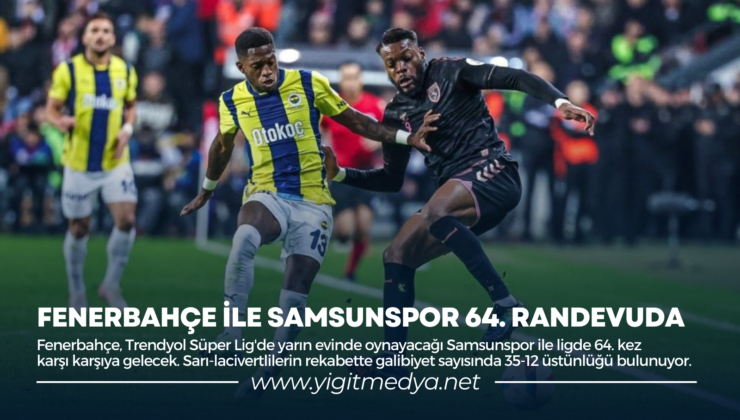 FENERBAHÇE İLE SAMSUNSPOR 64. RANDEVUDA