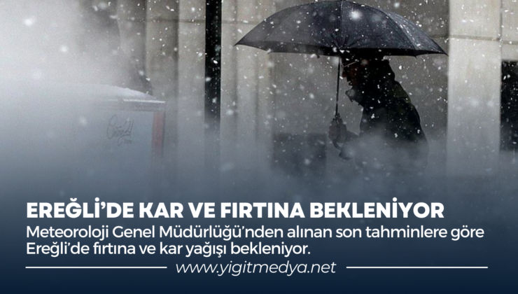 EREĞLİ’DE KAR VE FIRTINA BEKLENİYOR