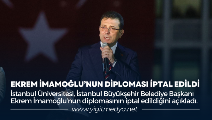 EKREM İMAMOĞLU’NUN DİPLOMASI İPTAL EDİLDİ