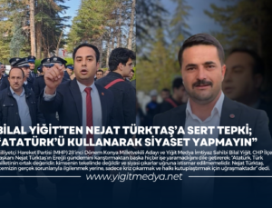 BİLAL YİĞİT’TEN NEJAT TÜRKTAŞ’A SERT TEPKİ; “ATATÜRK’Ü KULLANARAK SİYASET YAPMAYIN”