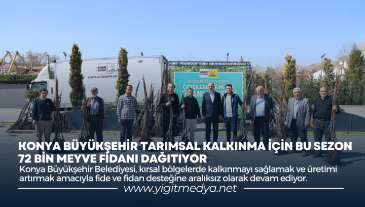 KONYA BÜYÜKŞEHİR TARIMSAL KALKINMA İÇİN BU SEZON 72 BİN MEYVE FİDANI DAĞITIYOR