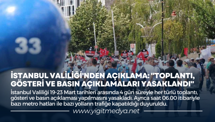 İSTANBUL VALİLİĞİ’NDEN AÇIKLAMA: “TOPLANTI, GÖSTERİ VE BASIN AÇIKLAMALARI YASAKLANDI”