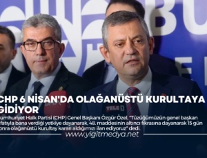 CHP 6 NİSAN’DA OLAĞANÜSTÜ KURULTAYA GİDİYOR