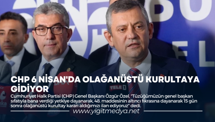 CHP 6 NİSAN’DA OLAĞANÜSTÜ KURULTAYA GİDİYOR