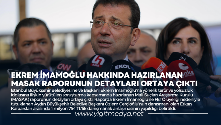 EKREM İMAMOĞLU HAKKINDA HAZIRLANAN MASAK RAPORUNUN DETAYLARI ORTAYA ÇIKTI