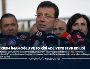 EKREM İMAMOĞLU VE 90 KİŞİ ADLİYEYE SEVK EDİLDİ