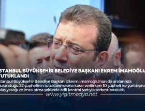 İSTANBUL BÜYÜKŞEHİR BELEDİYE BAŞKANI EKREM İMAMOĞLU TUTUKLANDI