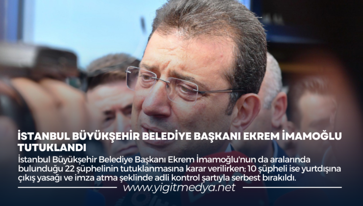 İSTANBUL BÜYÜKŞEHİR BELEDİYE BAŞKANI EKREM İMAMOĞLU TUTUKLANDI