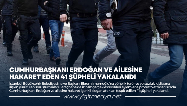 CUMHURBAŞKANI ERDOĞAN VE AİLESİNE HAKARET EDEN 41 ŞÜPHELİ YAKALANDI