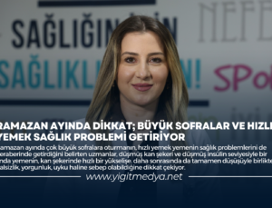 RAMAZAN AYINDA DİKKAT; BÜYÜK SOFRALAR VE HIZLI YEMEK SAĞLIK PROBLEMİ GETİRİYOR