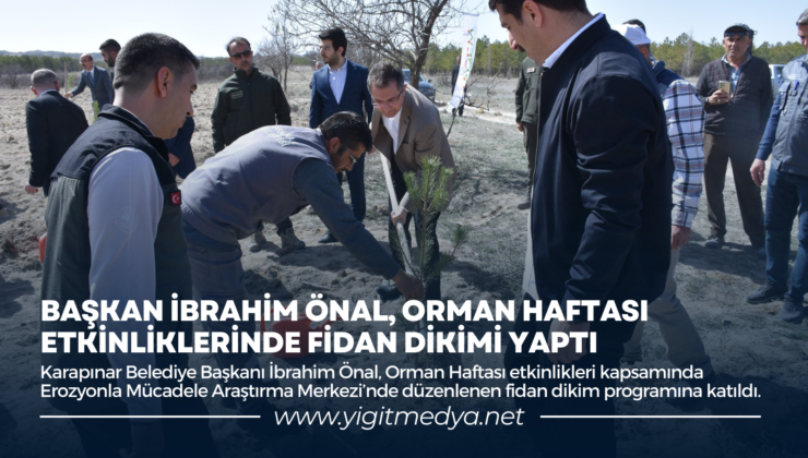 BAŞKAN İBRAHİM ÖNAL, ORMAN HAFTASI ETKİNLİKLERİNDE FİDAN DİKİMİ YAPTI