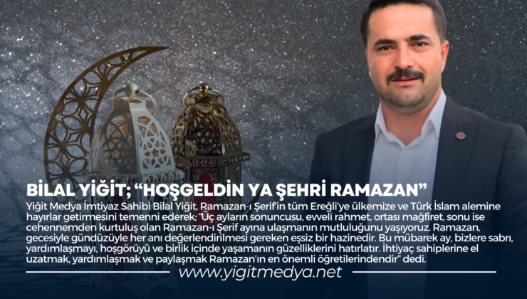 BİLAL YİĞİT; “HOŞGELDİN YA ŞEHRİ RAMAZAN”