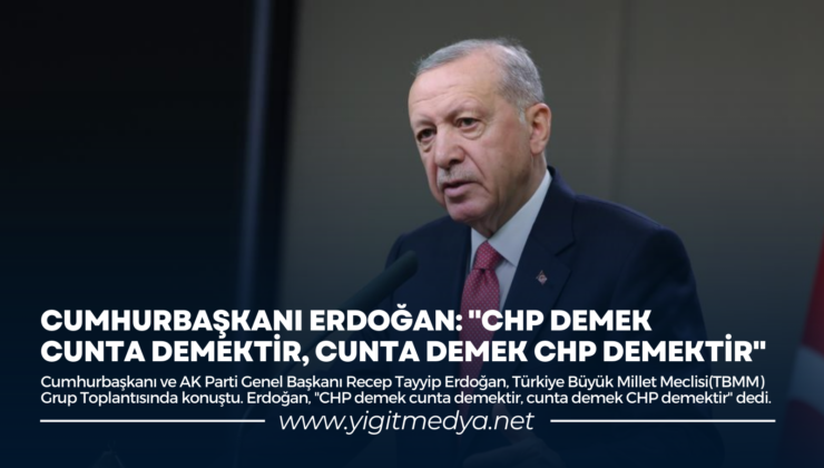 CUMHURBAŞKANI ERDOĞAN: “CHP DEMEK CUNTA DEMEKTİR, CUNTA DEMEK CHP DEMEKTİR”