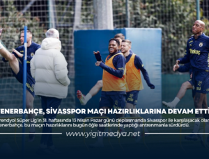 FENERBAHÇE, SİVASSPOR MAÇI HAZIRLIKLARINA DEVAM ETTİ