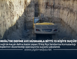 EREĞLİ’DE DEFİNE AVI HÜSRANLA BİTTİ: 13 KİŞİYE SUÇÜSTÜ